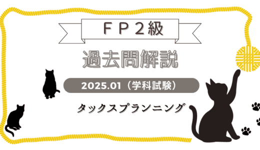 【FP2級学科】2025年1月試験　タックスプランニングを解いてみた（前編）