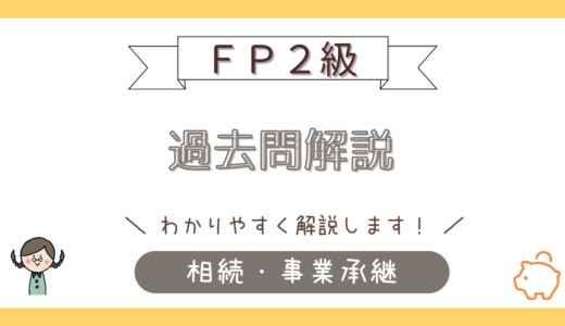 【FP2級学科】2024年9月試験　相続・事業承継を解いてみた（後編）