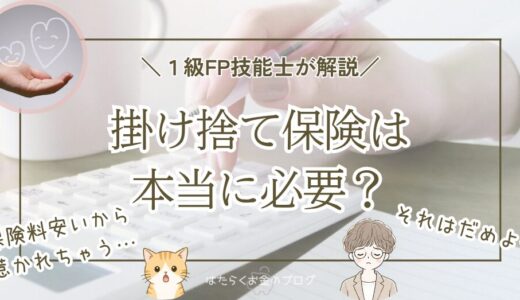 掛け捨て保険は本当に必要？「安いから」で選んではいけない理由と活用方法をFPが解説