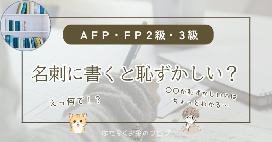 AFP資格やFP2級・3級を名刺に書くのは恥ずかしいのかを解説