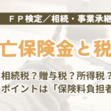 FP試験|死亡保険金にかかる3つの税金を3級・2級の過去問で解説